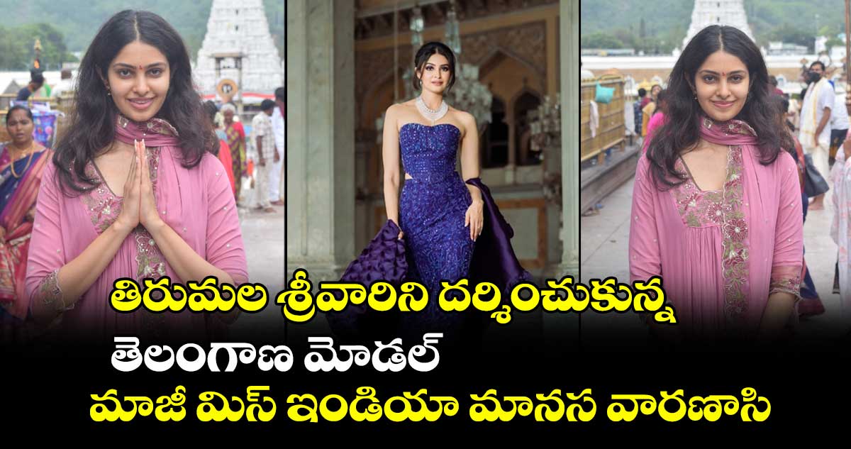 Manasa Varanasi: తిరుమల శ్రీవారిని దర్శించుకున్న.. తెలంగాణ మోడల్, మాజీ మిస్ ఇండియా మానస వారణాసి