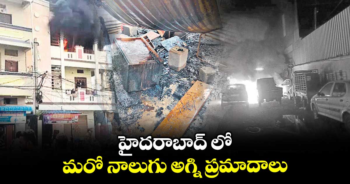 హైదరాబాద్ లో మరో నాలుగు అగ్ని ప్రమాదాలు