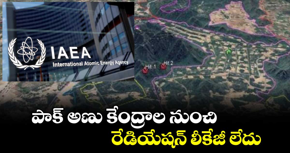 పాక్ అణు కేంద్రాల నుంచి రేడియేషన్ లీకేజీ లేదు: ఐఏఈఏ