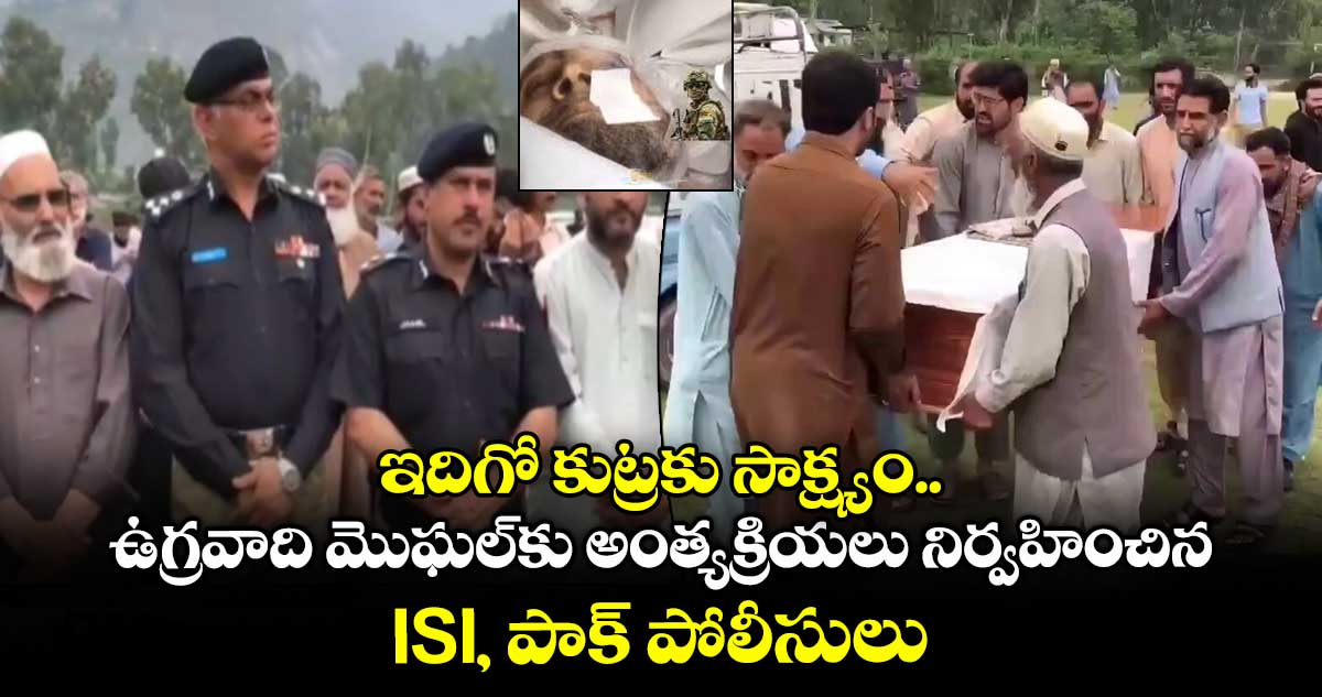 ఇదిగో కుట్రకు సాక్ష్యం..ఉగ్రవాది మొఘల్కు అంత్యక్రియలు నిర్వహించిన ISI, పాక్ పోలీసులు
