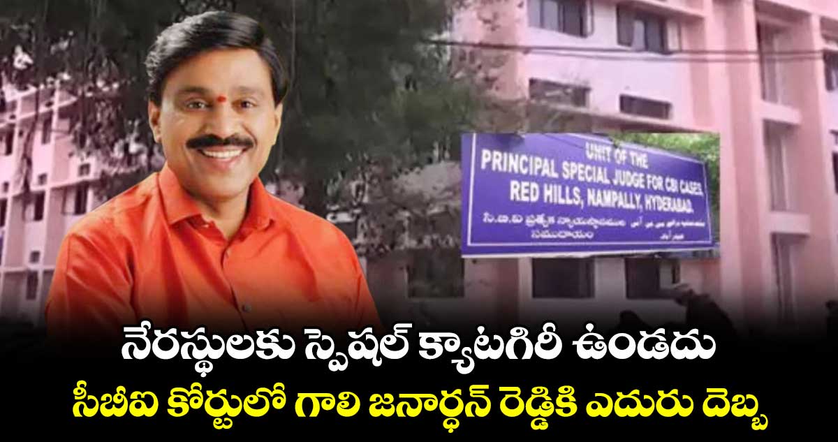 నేరస్థులకు స్పెషల్ క్యాటగిరీ ఉండదు: సీబీఐ కోర్టులో గాలి జనార్ధన్ రెడ్డికి ఎదురు దెబ్బ