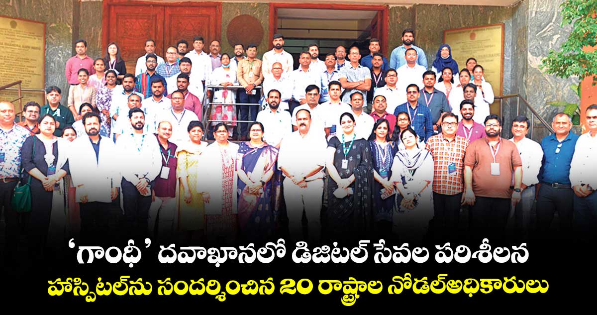 ‘గాంధీ’ దవాఖానలో డిజిటల్ సేవల పరిశీలన..హాస్పిటల్ను సందర్శించిన 20 రాష్ట్రాల నోడల్అధికారులు