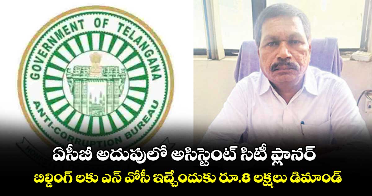 ఏసీబీ అదుపులో అసిస్టెంట్ సిటీ ప్లానర్.. బిల్డింగ్ లకు ఎన్ వోసీ ఇచ్చేందుకు రూ.8 లక్షలు డిమాండ్