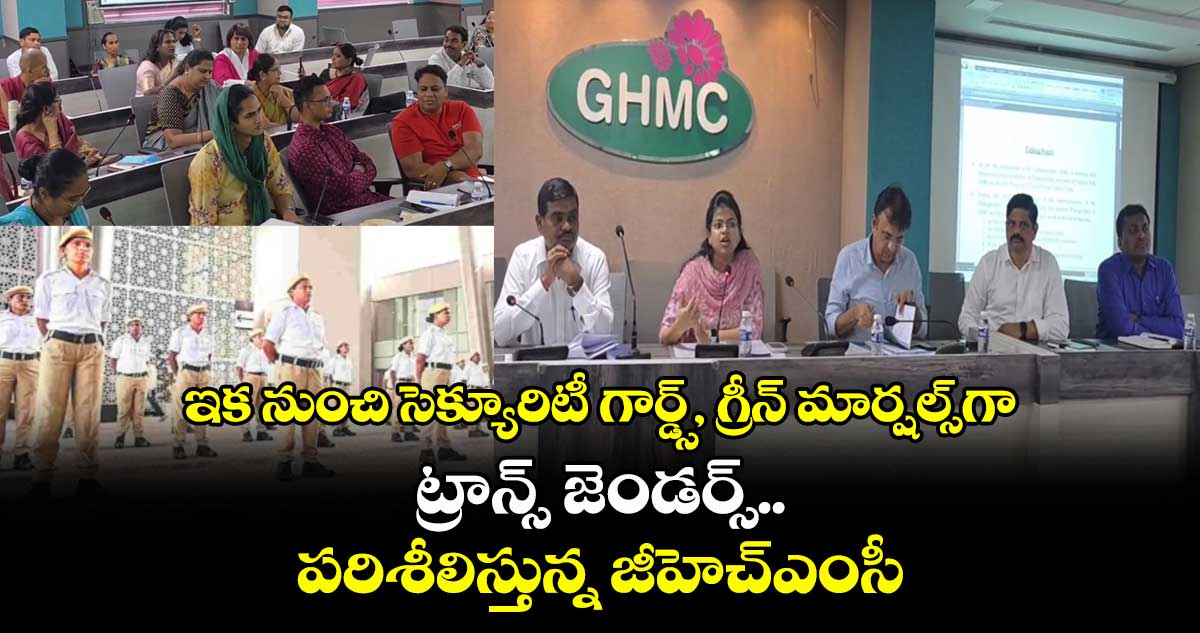 ఇక నుంచి సెక్యూరిటీ గార్డ్స్, గ్రీన్ మార్షల్స్గా ట్రాన్స్ జెండర్స్.. పరిశీలిస్తున్న జీహెచ్ఎంసీ