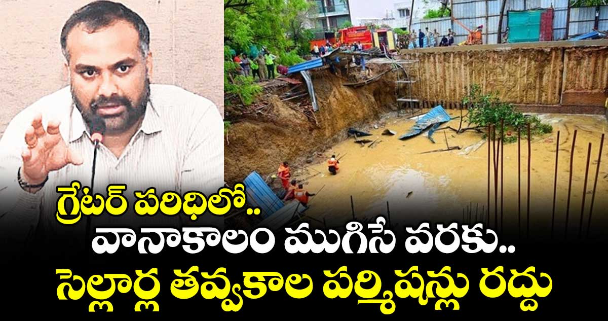 గ్రేటర్ పరిధిలో.. వానాకాలం ముగిసే వరకు.. సెల్లార్ల తవ్వకాల పర్మిషన్లు రద్దు