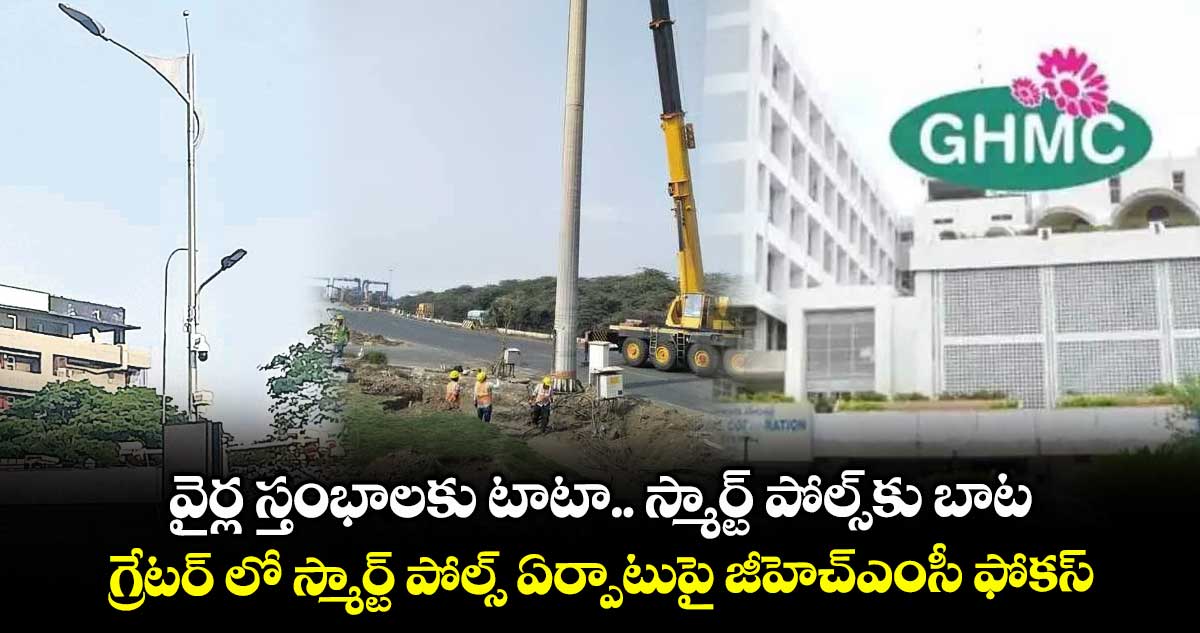 వైర్ల స్తంభాలకు టాటా.. స్మార్ట్ పోల్స్కు బాట.. గ్రేటర్ లో స్మార్ట్ పోల్స్ ఏర్పాటుపై జీహెచ్ఎంసీ ఫోకస్