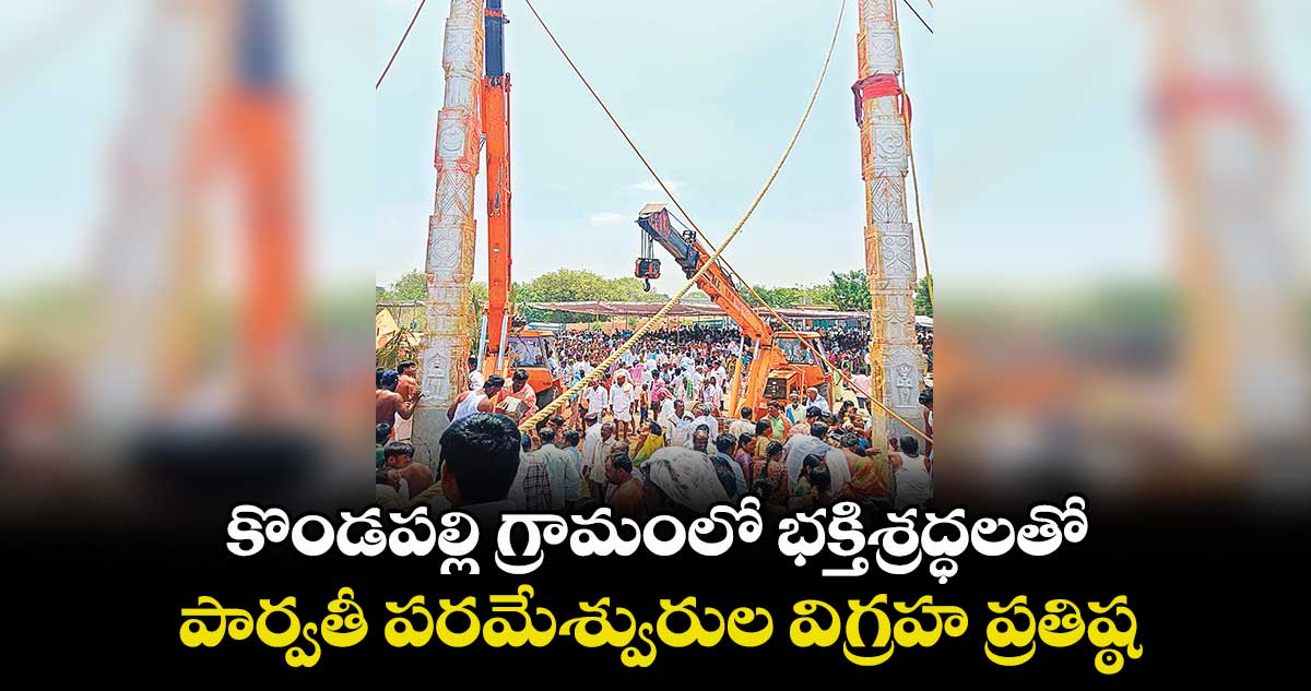 కొండపల్లి గ్రామంలో భక్తిశ్రద్ధలతో పార్వతీ పరమేశ్వురుల విగ్రహ ప్రతిష్ఠ