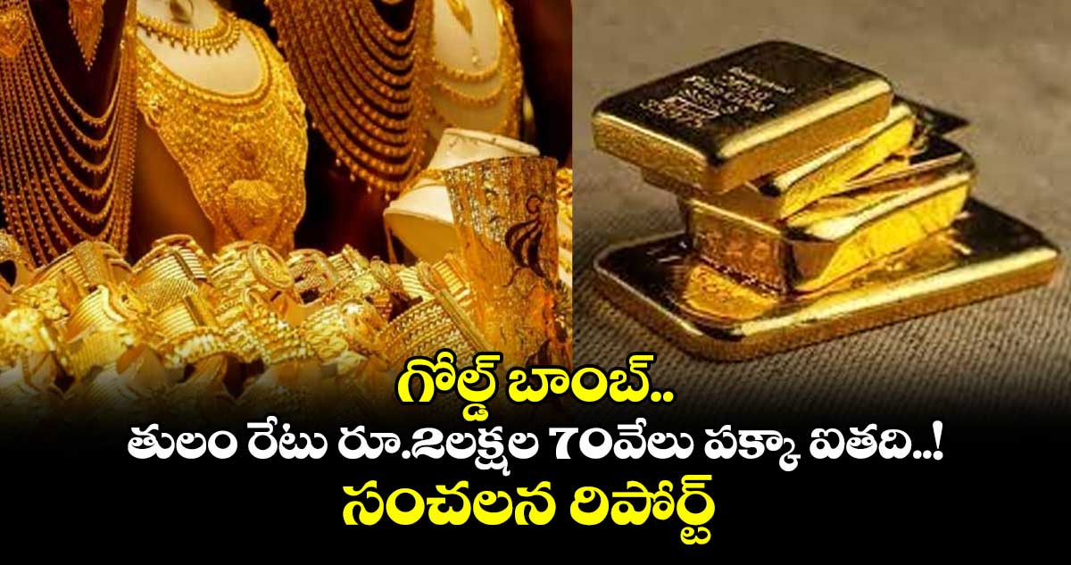 Gold News: గోల్డ్ బాంబ్.. తులం రేటు రూ.2లక్షల 70వేలు పక్కా ఐతది..! సంచలన రిపోర్ట్ 