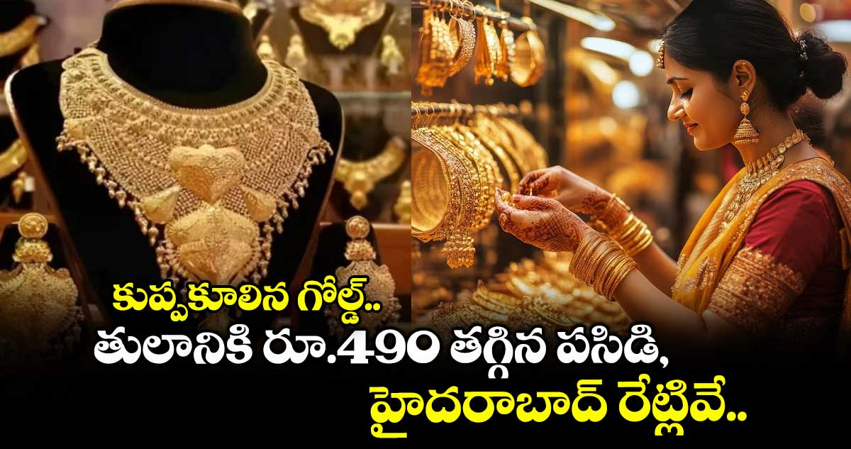 Gold Rate: కుప్పకూలిన గోల్డ్.. తులానికి రూ.490 తగ్గిన పసిడి, హైదరాబాద్ రేట్లివే..