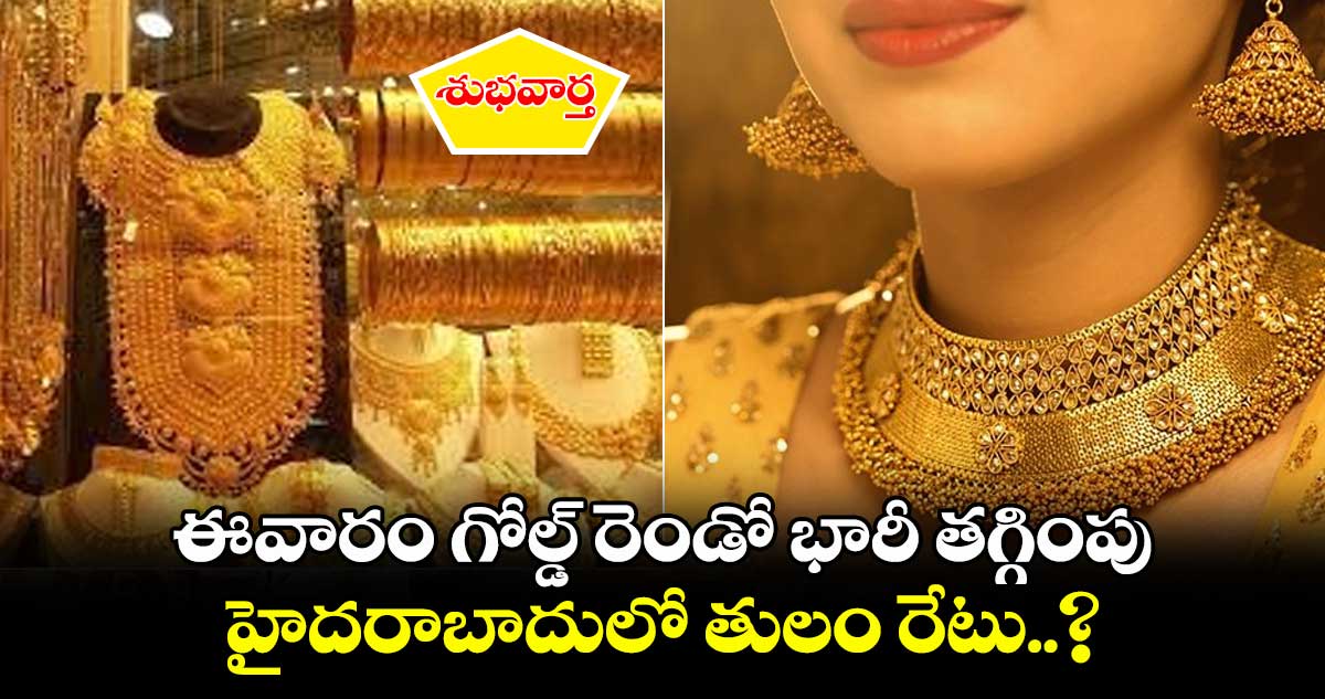 Gold Rate: శుభవార్త.. ఈవారం గోల్డ్ రెండో భారీ తగ్గింపు, హైదరాబాదులో తులం రేటు..?