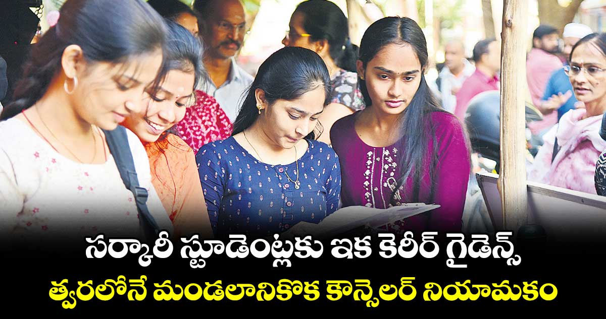 సర్కారీ స్టూడెంట్లకు ఇక కెరీర్ గైడెన్స్..త్వరలోనే మండలానికొక కౌన్సెలర్ నియామకం