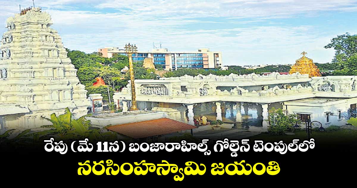 రేపు (మే 11న) బంజారాహిల్స్ గోల్డెన్ టెంపుల్లో నరసింహస్వామి జయంతి