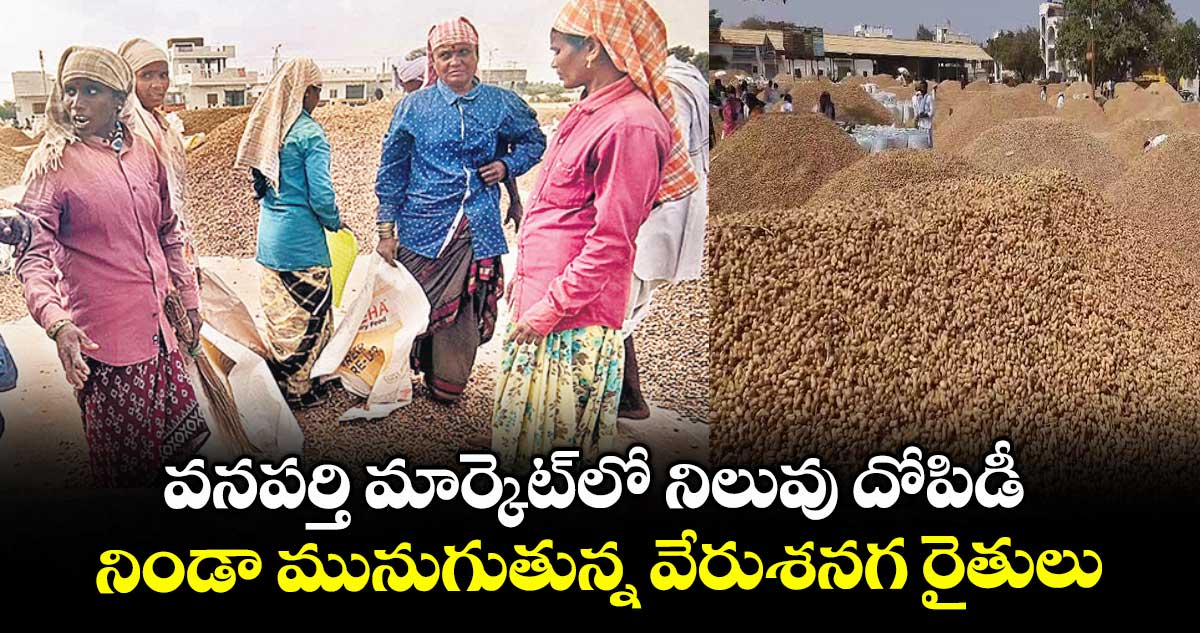 వనపర్తి మార్కెట్లో నిలువు దోపిడీ .. నిండా మునుగుతున్న వేరుశనగ రైతులు