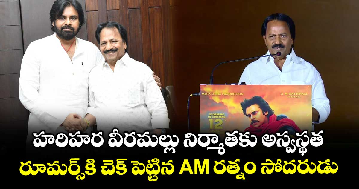 Hari Hara Veera Mallu: ‘హరి హర వీరమల్లు’ నిర్మాతకు అస్వస్థత.. రూమర్స్కి చెక్ పెట్టిన AM రత్నం సోదరుడు