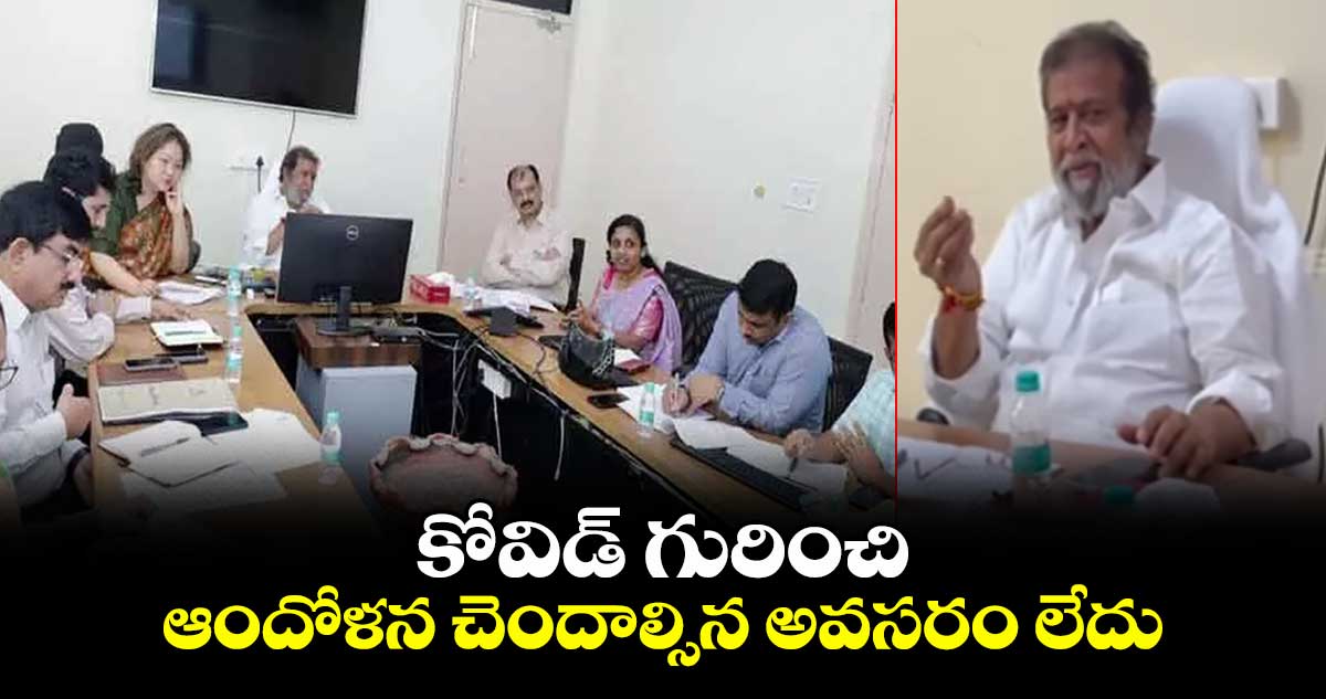 కోవిడ్ గురించి ఆందోళన వద్దు: ఆరోగ్యమంత్రి రాజనర్సింహ్మా