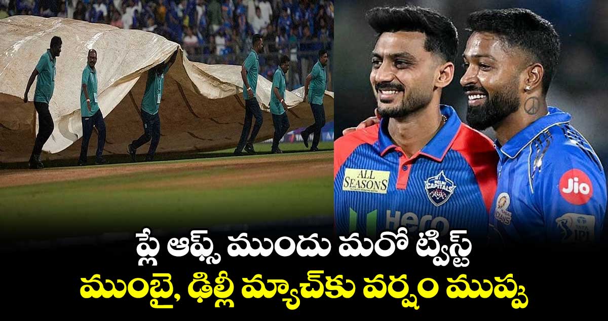 MI vs DC: ప్లే ఆఫ్స్ ముందు మరో ట్విస్ట్.. ముంబై, ఢిల్లీ మ్యాచ్కు వర్షం ముప్పు