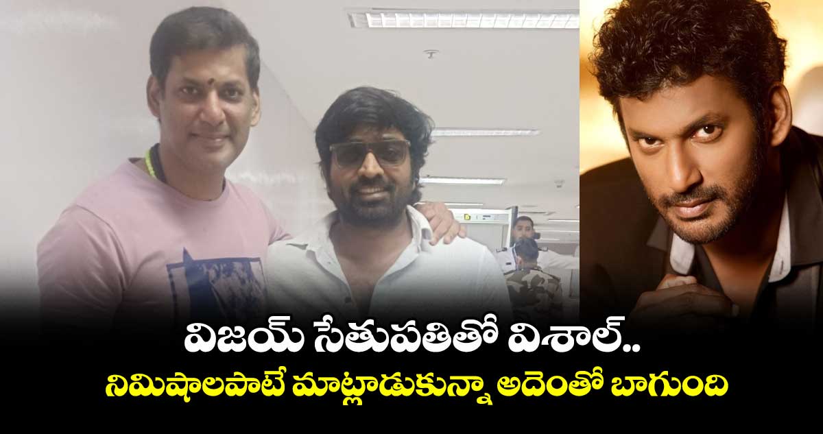 Vishal: విజయ్ సేతుపతితో విశాల్.. నిమిషాలపాటే మాట్లాడుకున్నా అదెంతో బాగుంది