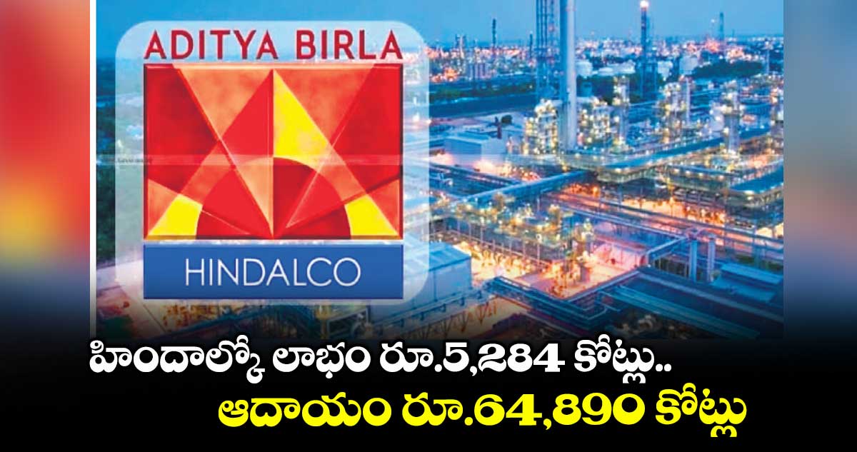 హిందాల్కో లాభం రూ.5,284 కోట్లు.. ఆదాయం రూ.64,890 కోట్లు
