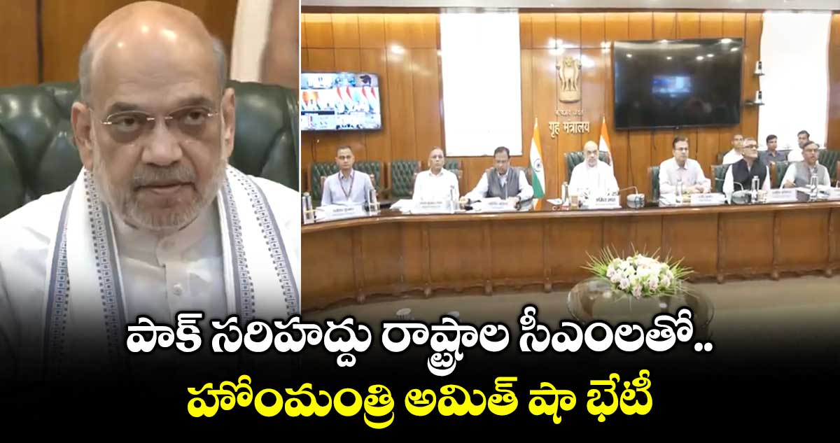 పాక్ సరిహద్దు రాష్ట్రాల సీఎంలతో హోంమంత్రి అమిత్ షా భేటీ
