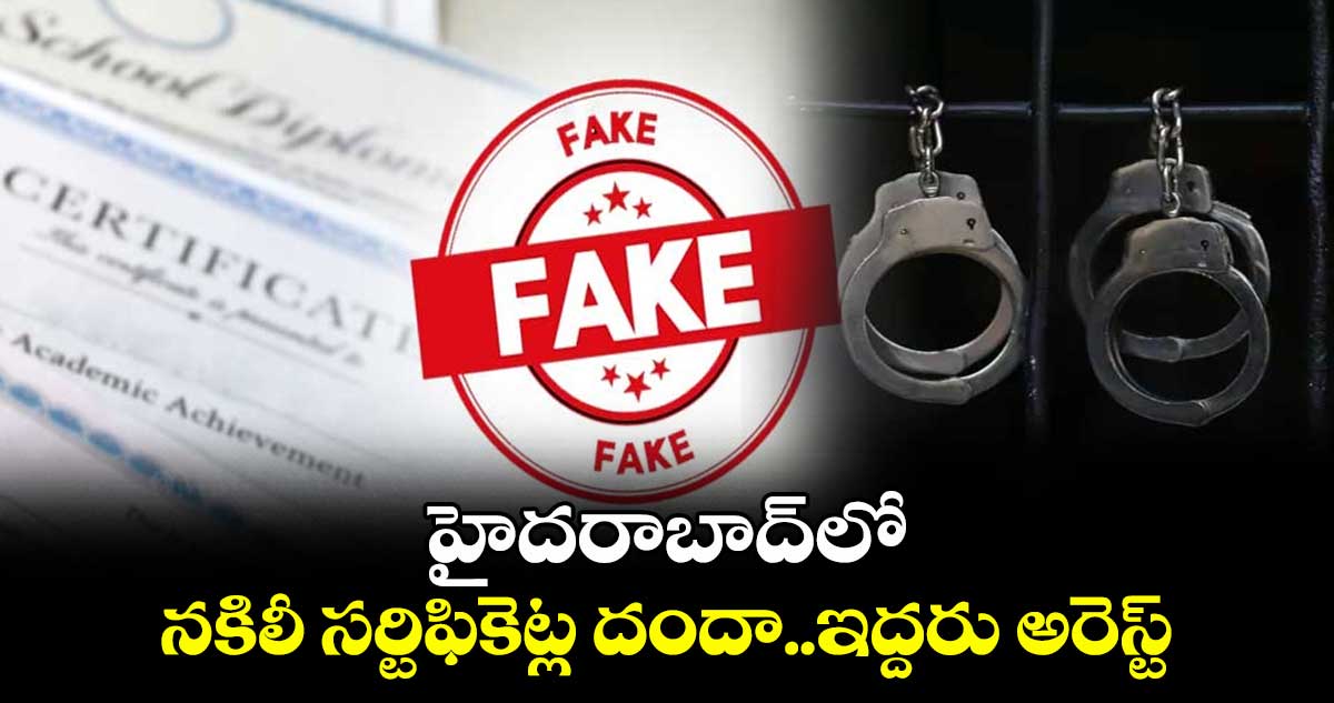 హైదరాబాద్లో నకిలీ సర్టిఫికెట్ల దందా..ఇద్దరు అరెస్ట్