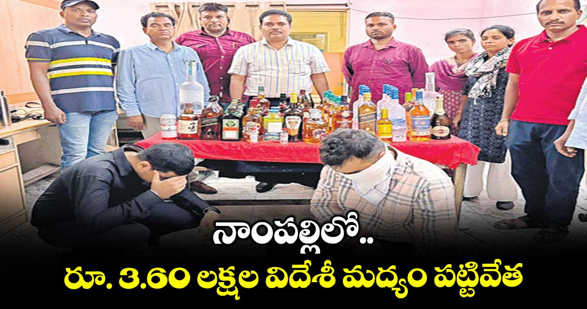 నాంపల్లిలో రూ. 3.60 లక్షల విదేశీ మద్యం పట్టివేత