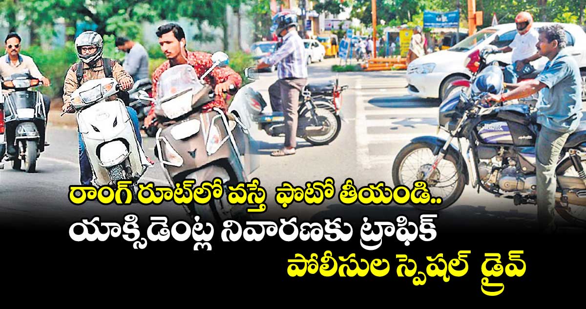 రాంగ్ రూట్లో వస్తే ఫొటో తీయండి.. యాక్సిడెంట్ల నివారణకు ట్రాఫిక్ పోలీసుల స్పెషల్ డ్రైవ్