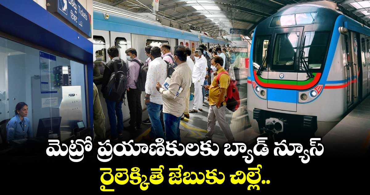 మెట్రో ప్రయాణికులకు బ్యాడ్ న్యూస్.. రైలెక్కితే జేబుకు చిల్లే..