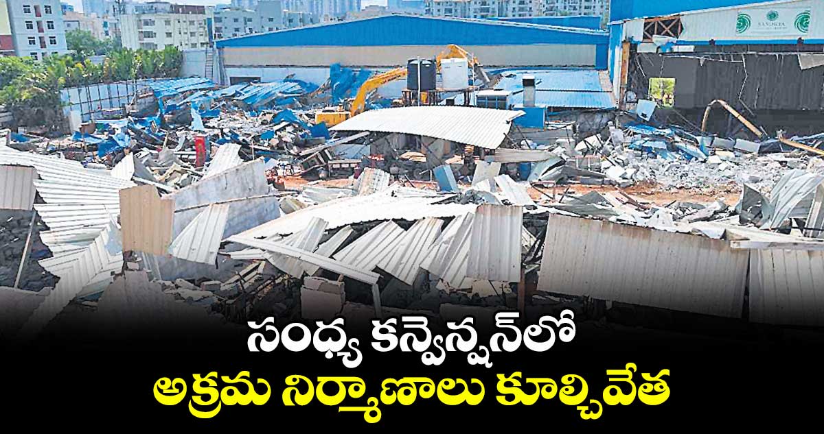 సంధ్య కన్వెన్షన్లో అక్రమ నిర్మాణాలు కూల్చివేత