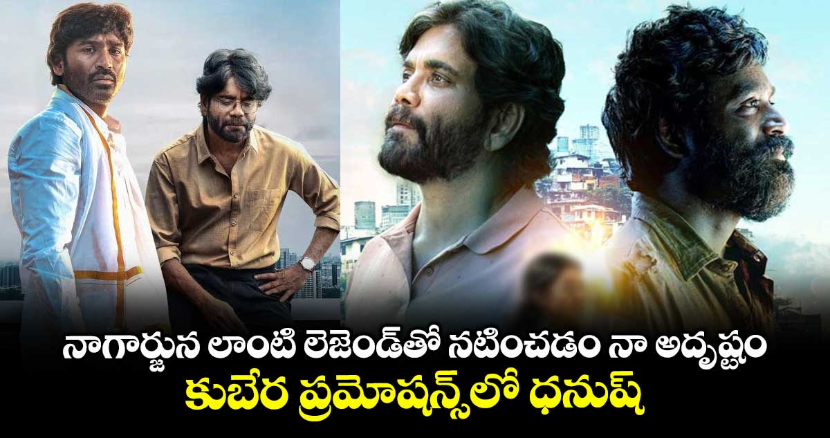 నాగార్జున లాంటి లెజెండ్⁭తో నటించడం నా అదృష్టం.. కుబేర ప్రమోషన్స్⁭లో ధనుష్