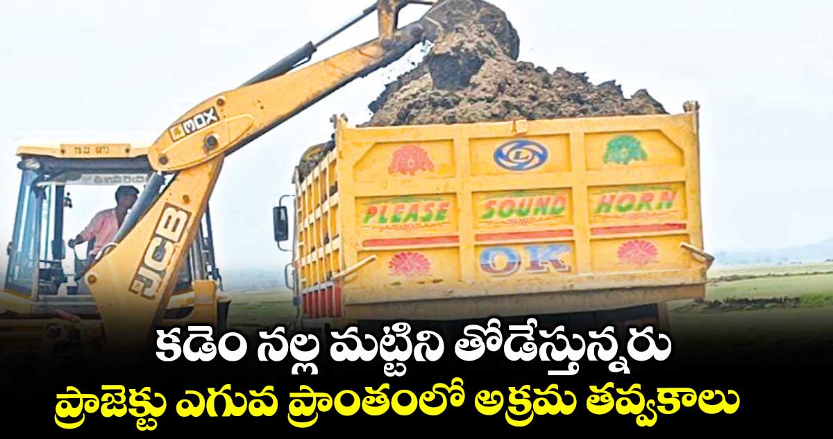 కడెం నల్ల మట్టిని తోడేస్తున్నరు..ప్రాజెక్టు ఎగువ ప్రాంతంలో అక్రమ తవ్వకాలు