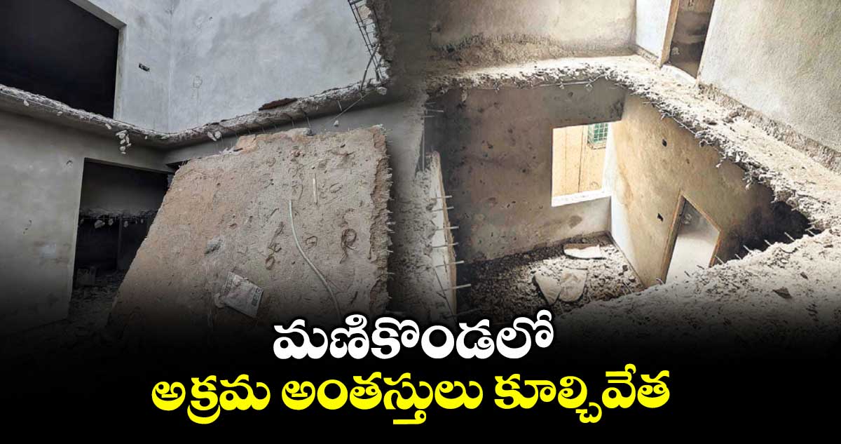 మణికొండలో అక్రమ అంతస్తులు కూల్చివేత 
