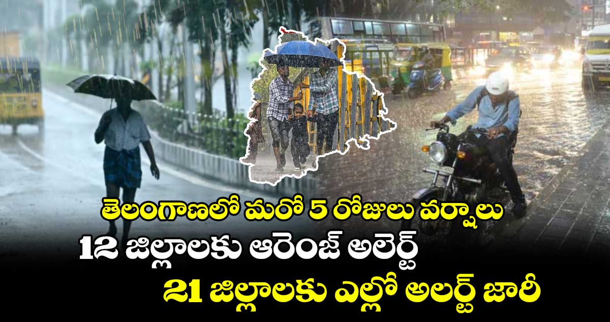 తెలంగాణలో మరో 5 రోజులు వర్షాలు.. 12 జిల్లాలకు ఆరెంజ్ అలెర్ట్