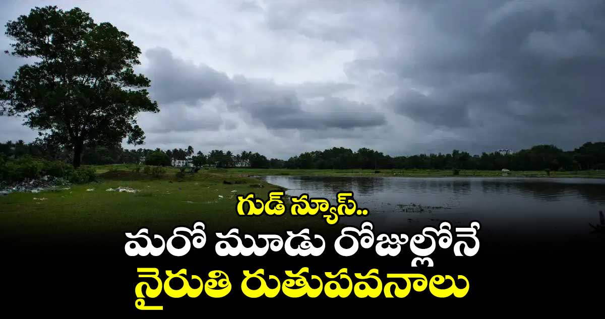 గుడ్ న్యూస్.. మరో మూడు రోజుల్లోనే నైరుతి రుతుపవనాలు