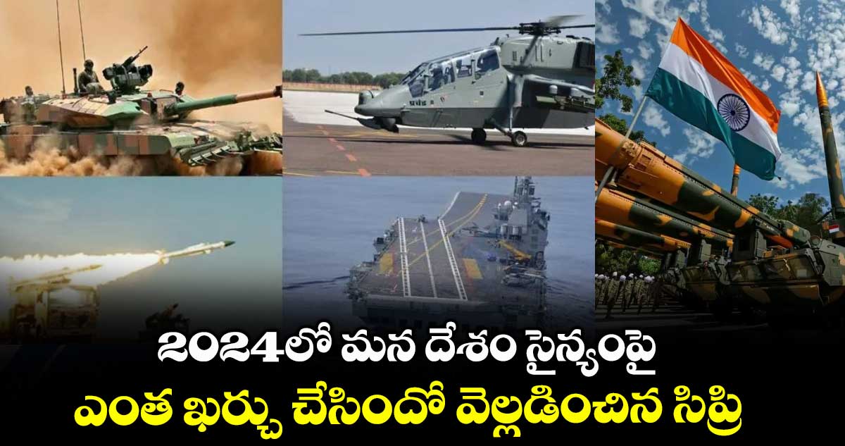 2024లో మన దేశం సైన్యంపై ఎంత ఖర్చు చేసిందో వెల్లడించిన సిప్రి