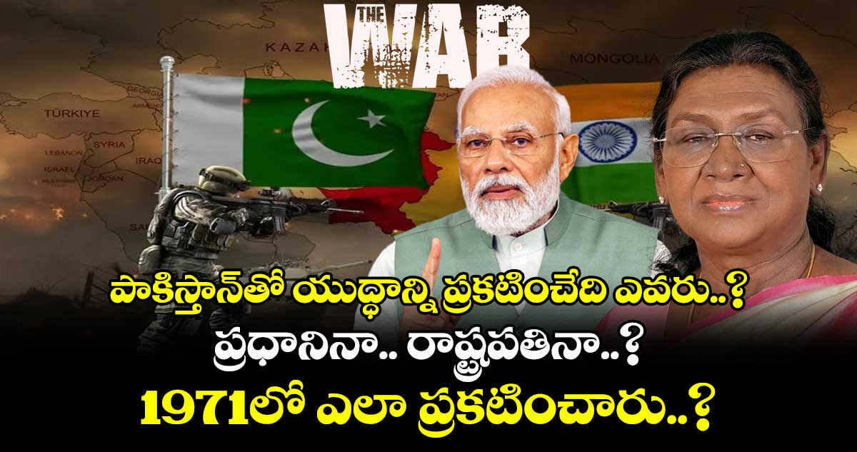 పాకిస్తాన్తో యుద్ధాన్ని ప్రకటించేది ఎవరు..? ప్రధానినా.. రాష్ట్రపతినా..? : 1971లో ఎలా ప్రకటించారు..?