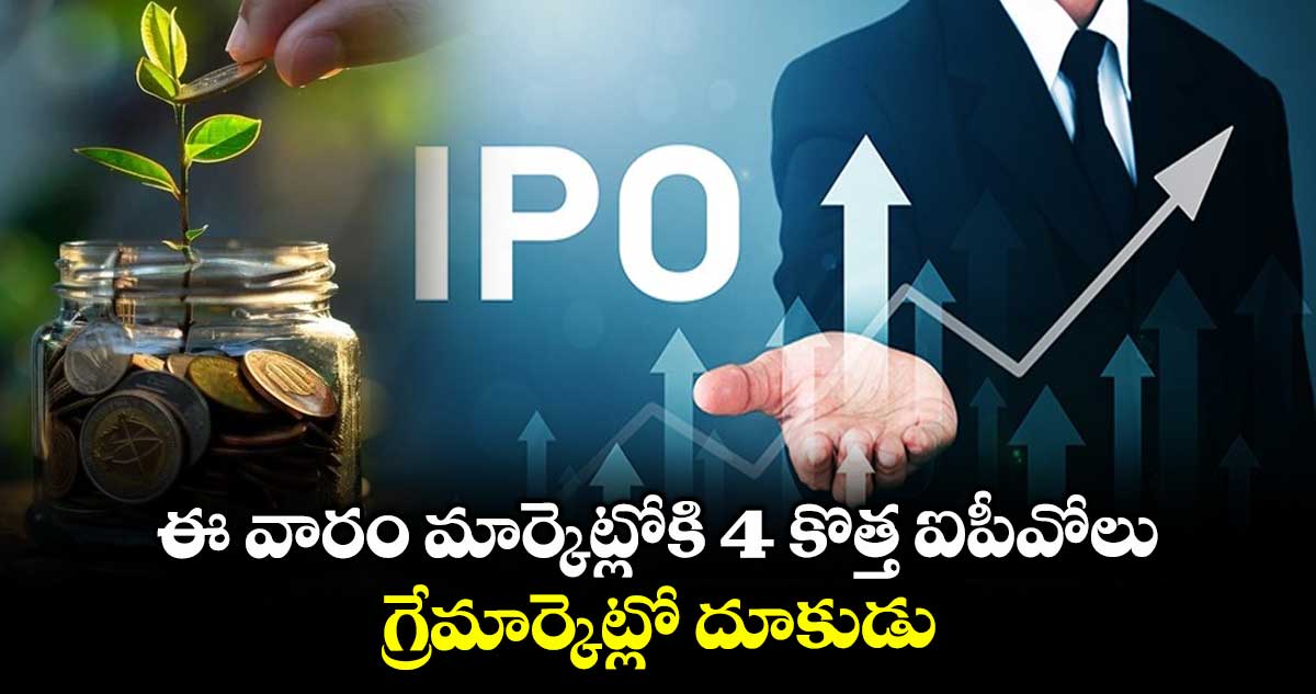 IPO News: ఈ వారం మార్కెట్లోకి 4 కొత్త ఐపీవోలు.. గ్రేమార్కెట్లో దూకుడు..