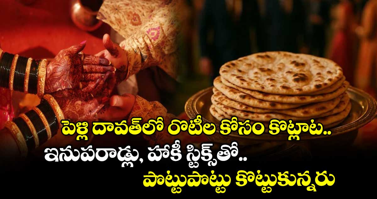 పెళ్లి దావత్లో రొటీల కోసం కొట్లాట..ఇనుపరాడ్లు, హాకీ స్టిక్స్తో పొట్టుపొట్టు కొట్టుకున్నరు