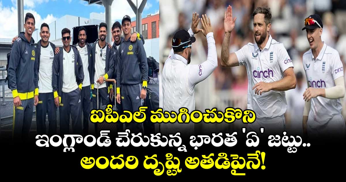 ENG vs IND: ఐపీఎల్ ముగించుకొని ఇంగ్లాండ్ చేరుకున్న భారత 'ఏ' జట్టు.. అందరి దృష్టి అతడిపైనే!