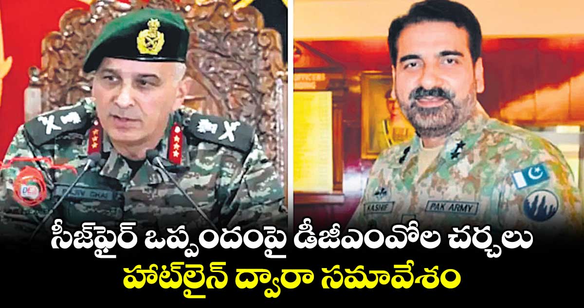సీజ్ఫైర్ ఒప్పందంపై డీజీఎంవోల చర్చలు.. హాట్లైన్ ద్వారా సమావేశం..