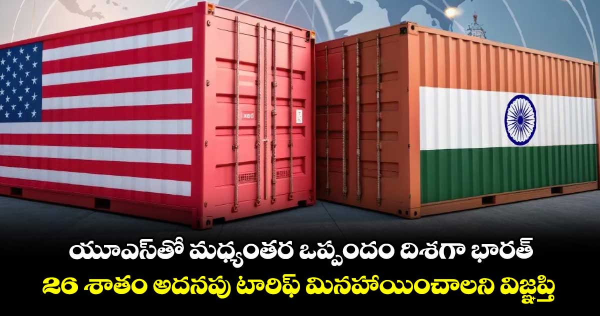 యూఎస్తో మధ్యంతర ఒప్పందం దిశగా భారత్.. 26 శాతం అదనపు టారిఫ్ మినహాయించాలని విజ్ఞప్తి