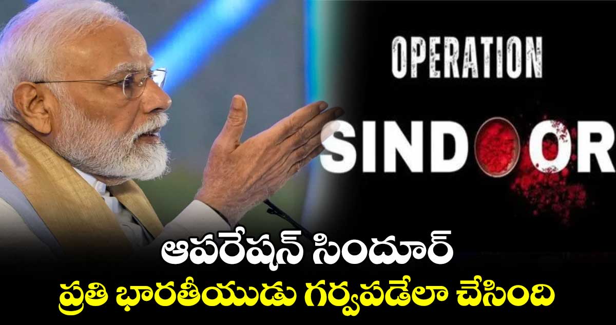 ఆపరేషన్ సిందూర్.. ప్రతి భారతీయుడు గర్వపడేలా చేసింది: ప్రధాని మోడీ