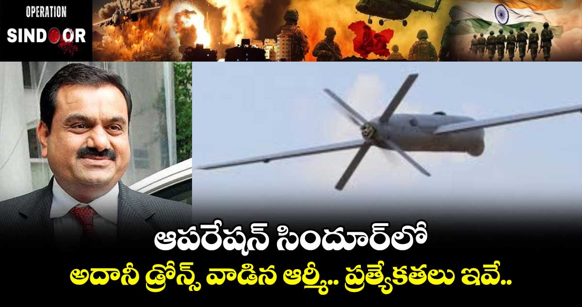 Adani News: ఆపరేషన్ సిందూర్లో అదానీ డ్రోన్స్ వాడిన ఆర్మీ.. ప్రత్యేకతలు ఇవే..