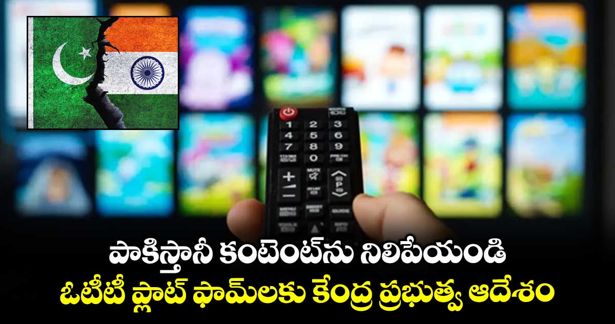 పాకిస్తానీ కంటెంట్ను నిలిపేయండి..ఓటీటీ ప్లాట్ ఫామ్లకు కేంద్ర ప్రభుత్వ ఆదేశం