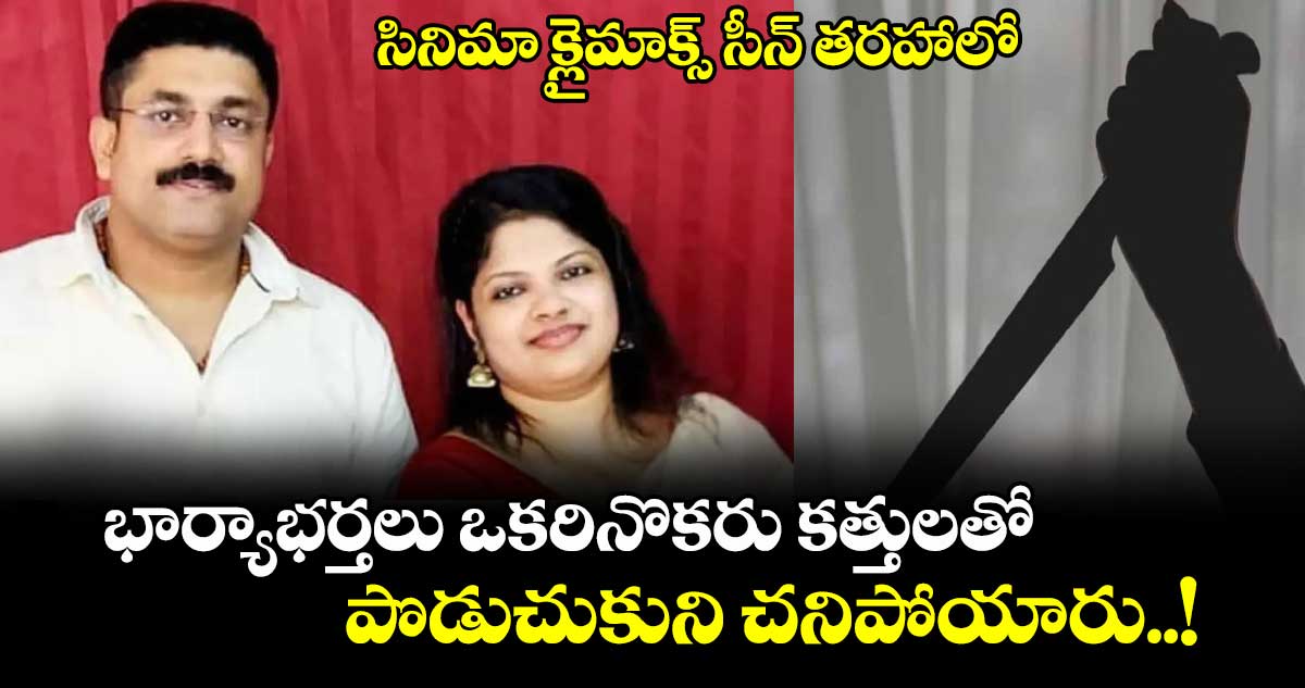 సినిమా క్లైమాక్స్ సీన్ తరహాలో : భార్యాభర్తలు ఒకరినొకరు కత్తులతో పొడుచుకుని చనిపోయారు..!