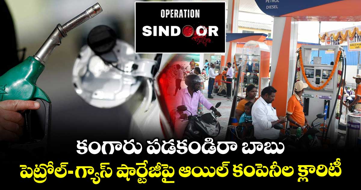 కంగారు పడకండిరా బాబు.. పెట్రోల్- గ్యాస్ షార్టేజీపై ఆయిల్ కంపెనీల క్లారిటీ