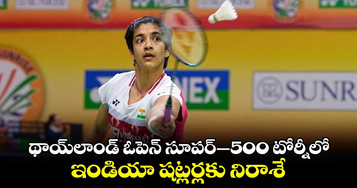 థాయ్లాండ్ ఓపెన్ సూపర్–500 టోర్నీలో ఇండియా షట్లర్లకు నిరాశే