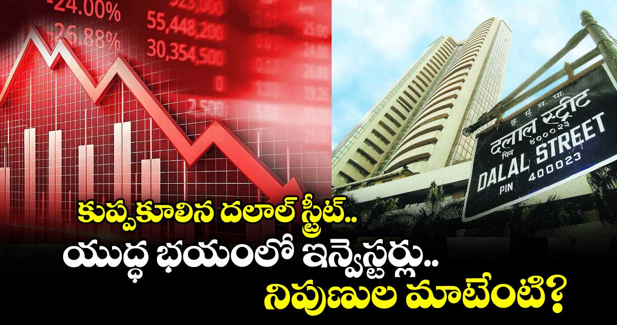 Market Crash: కుప్పకూలిన దలాల్ స్ట్రీట్.. యుద్ధ భయంలో ఇన్వెస్టర్లు.. నిపుణుల మాటేంటి?