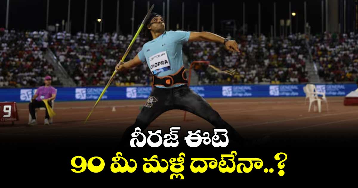  నీరజ్ ఈటె 90 మీ మళ్లీ దాటేనా..?