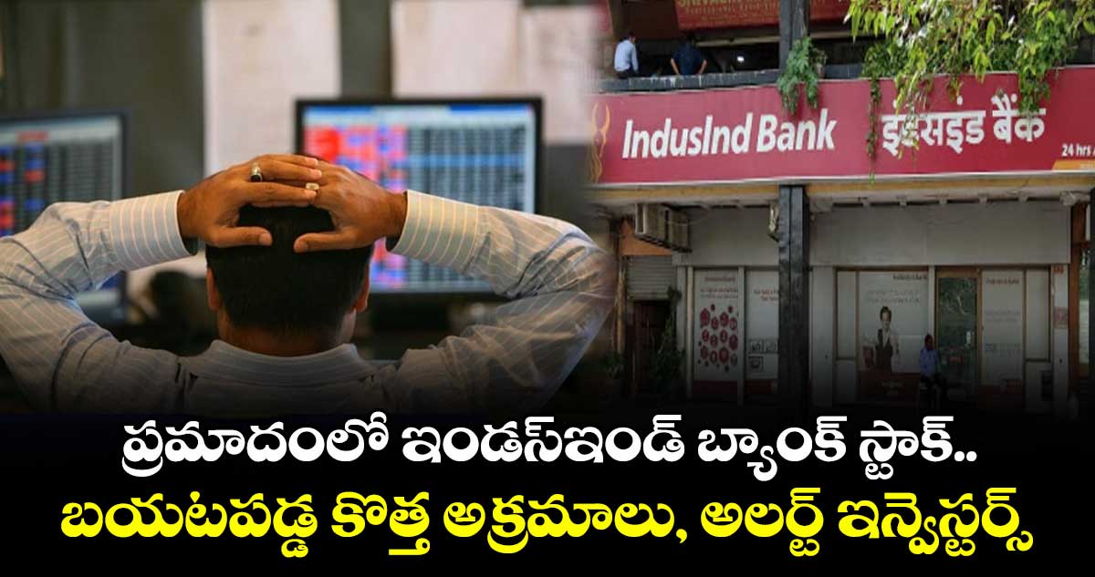 ప్రమాదంలో ఇండస్ఇండ్ బ్యాంక్ స్టాక్.. బయటపడ్డ కొత్త అక్రమాలు, అలర్ట్ ఇన్వెస్టర్స్