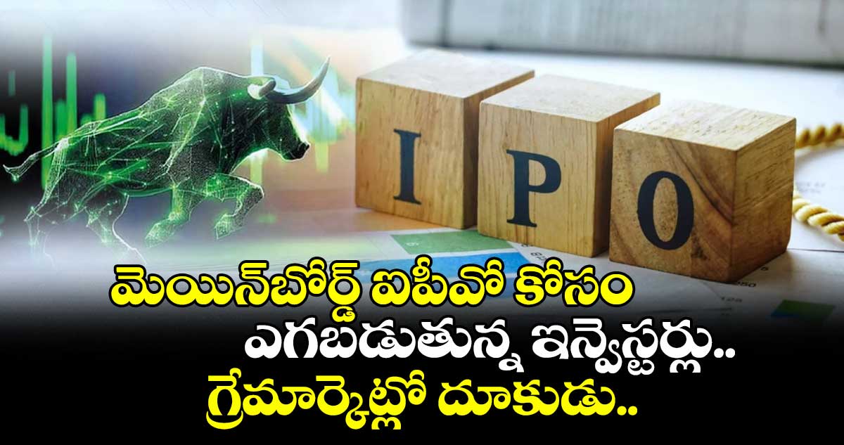 IPO News: మెయిన్బోర్డ్ ఐపీవో కోసం ఎగబడుతున్న ఇన్వెస్టర్లు.. గ్రేమార్కెట్లో దూకుడు..